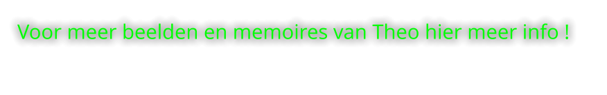 Voor meer beelden en memoires van Theo hier meer info !
